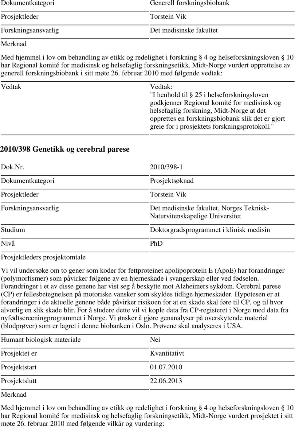 februar 2010 med følgende vedtak: "I henhold til 25 i helseforskningsloven godkjenner Regional komité for medisinsk og helsefaglig forskning, Midt-Norge at det opprettes en forskningsbiobank slik det