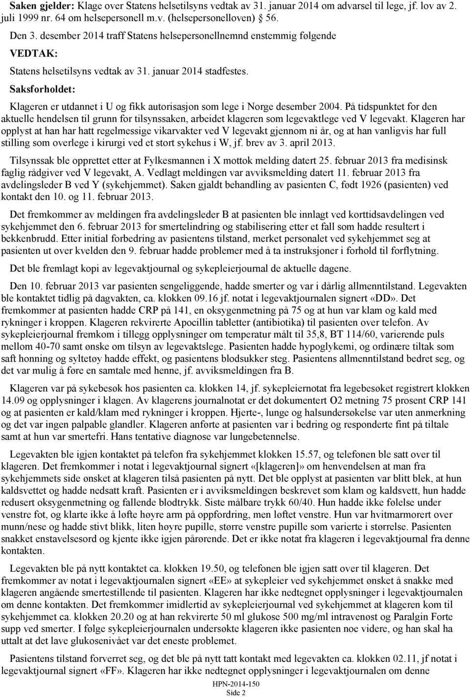 Saksforholdet: Klageren er utdannet i U og fikk autorisasjon som lege i Norge desember 2004.