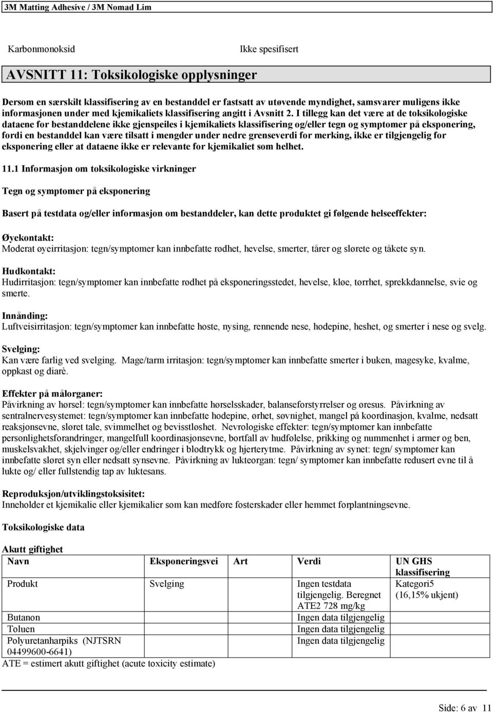 I tillegg kan det være at de toksikologiske dataene for bestanddelene ikke gjenspeiles i kjemikaliets klassifisering og/eller tegn og symptomer på eksponering, fordi en bestanddel kan være tilsatt i