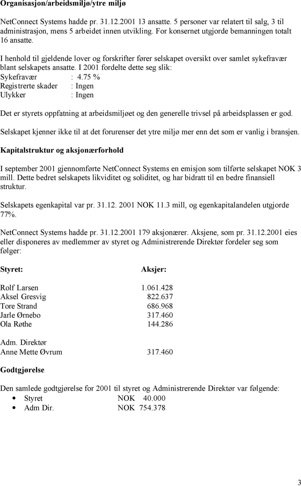 I 2001 fordelte dette seg slik: Sykefravær : 4.75 % Registrerte skader : Ingen Ulykker : Ingen Det er styrets oppfatning at arbeidsmiljøet og den generelle trivsel på arbeidsplassen er god.