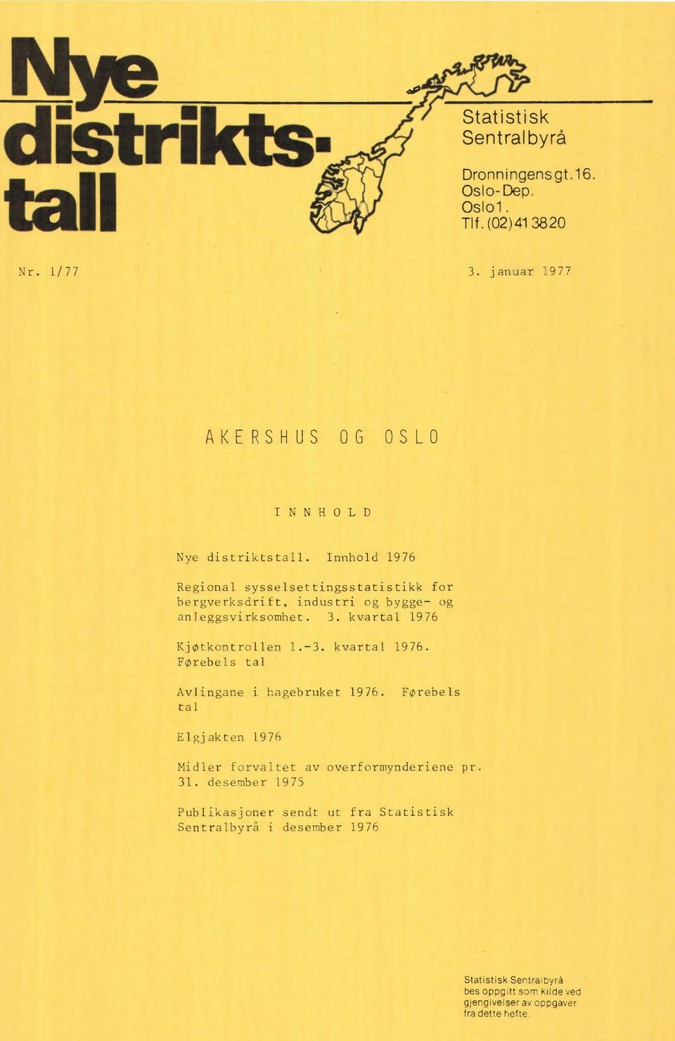 kvartal 1976 Kjøtkontrollen 1.-3. kvartal 1976. Førebels tal Avlingane i hagebruket 1976.