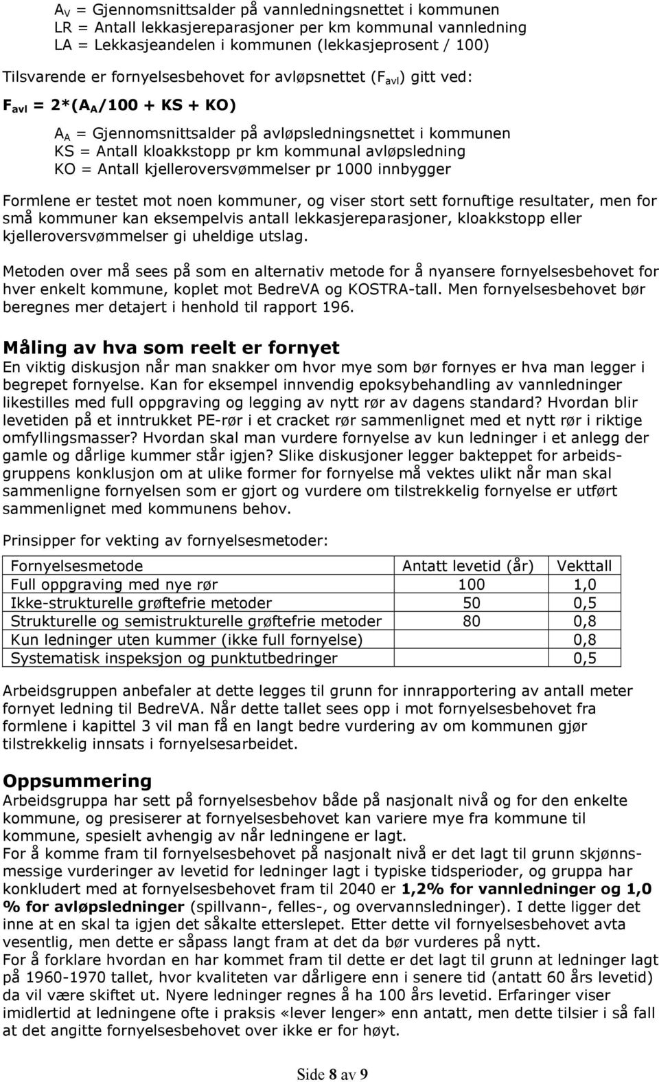 KO = Antall kjelleroversvømmelser pr 1000 innbygger Formlene er testet mot noen kommuner, og viser stort sett fornuftige resultater, men for små kommuner kan eksempelvis antall lekkasjereparasjoner,