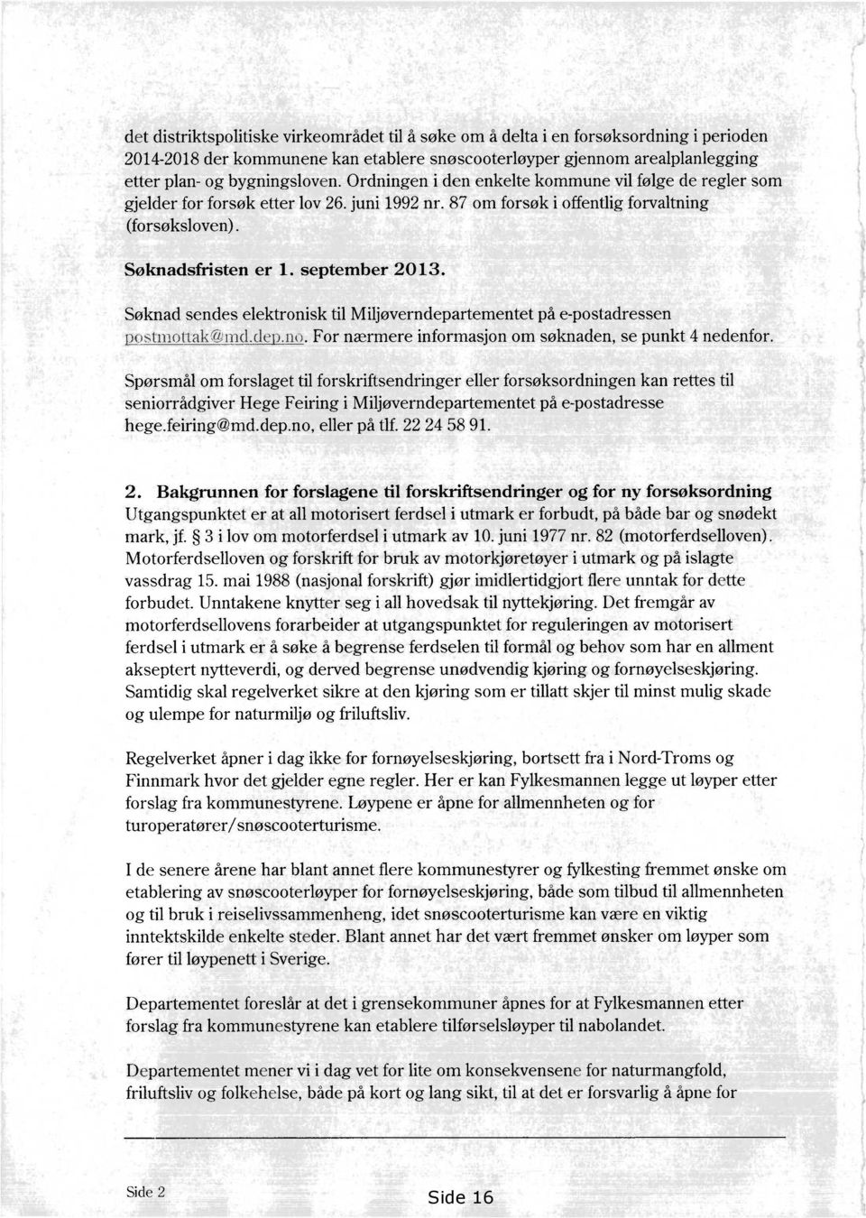 Søknad sendes elektronisk til Miljøverndepartementet på e-postadressen postmonak md.ded.no. For nærmere informasjon om søknaden, se punkt 4 nedenfor.