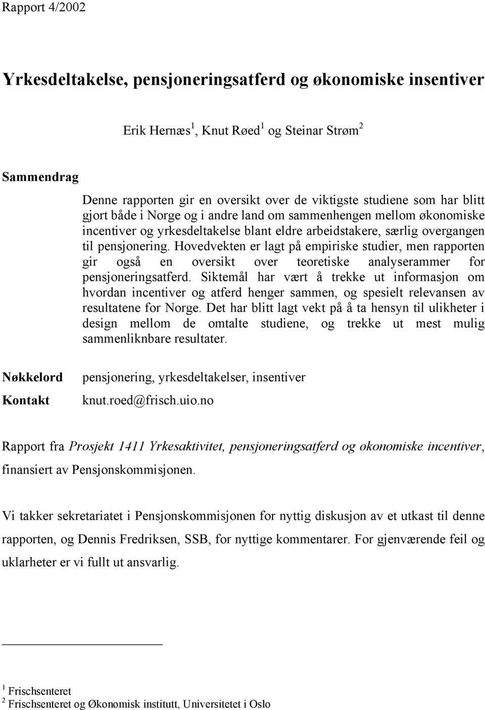 Hovedvekten er lagt på empiriske studier, men rapporten gir også en oversikt over teoretiske analyserammer for pensjoneringsatferd.