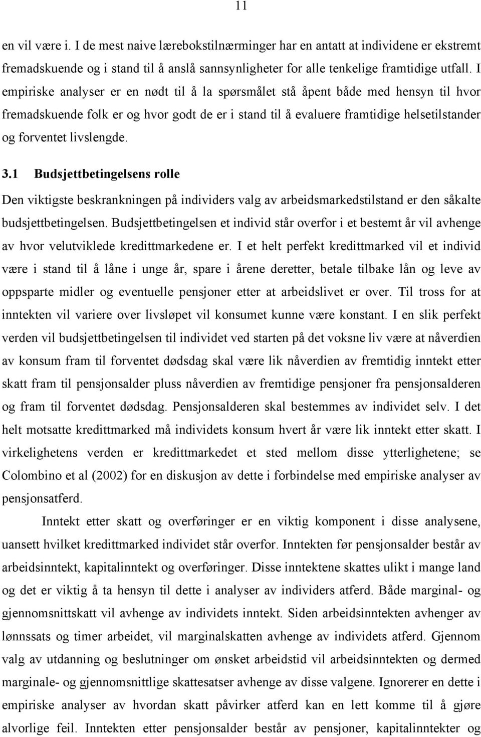 livslengde. 3.1 Budsjettbetingelsens rolle Den viktigste beskrankningen på individers valg av arbeidsmarkedstilstand er den såkalte budsjettbetingelsen.