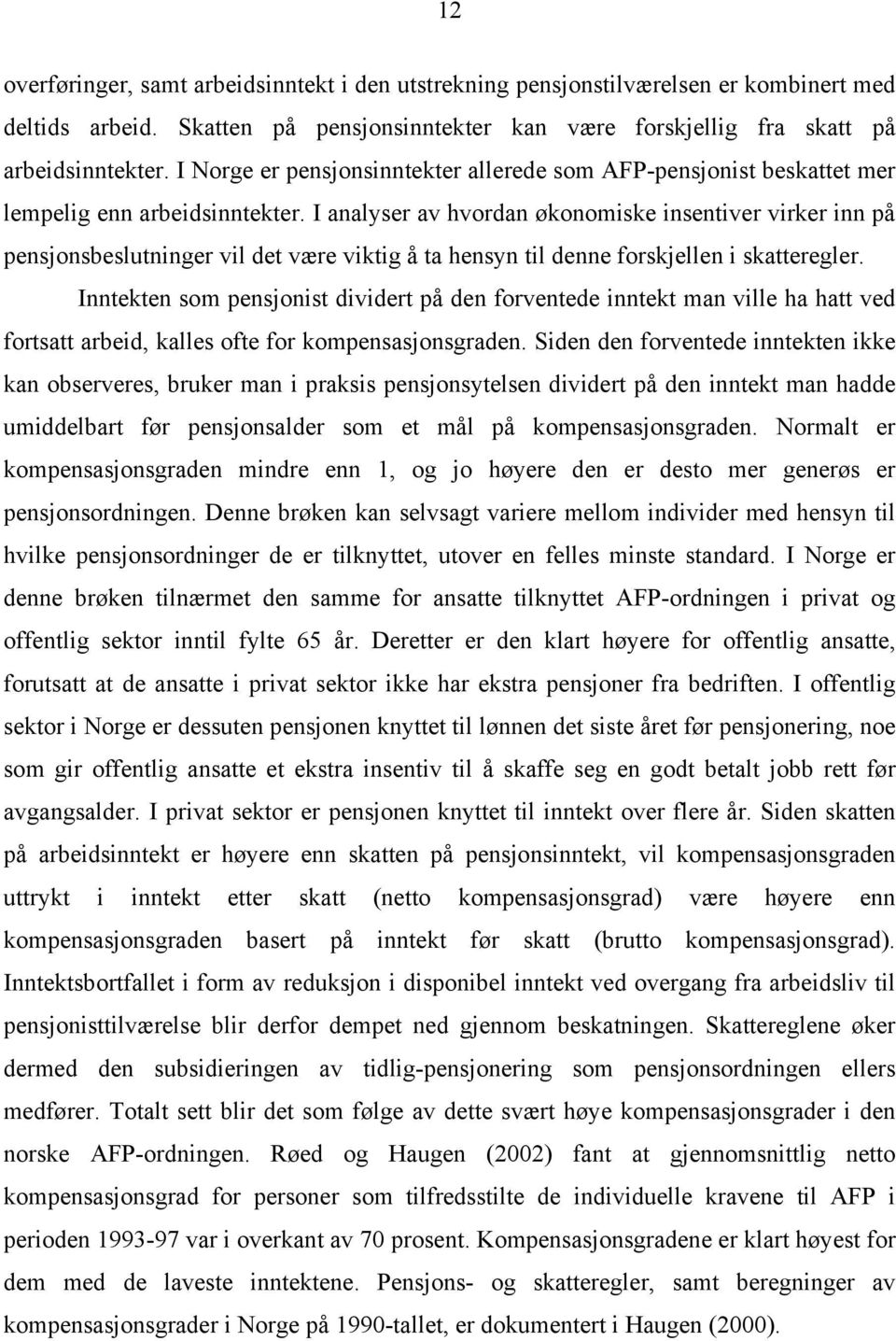 I analyser av hvordan økonomiske insentiver virker inn på pensjonsbeslutninger vil det være viktig å ta hensyn til denne forskjellen i skatteregler.