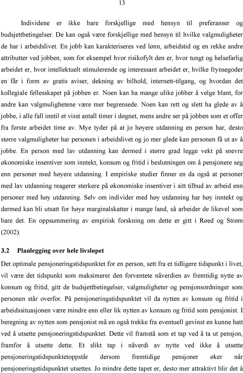 stimulerende og interessant arbeidet er, hvilke frynsegoder en får i form av gratis aviser, dekning av bilhold, internett-tilgang, og hvordan det kollegiale fellesskapet på jobben er.