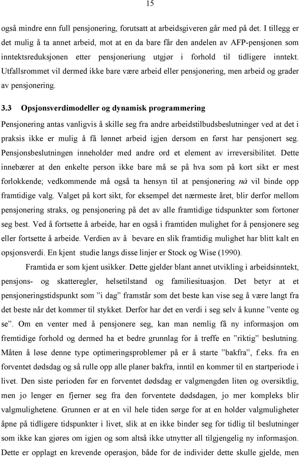 Utfallsrommet vil dermed ikke bare være arbeid eller pensjonering, men arbeid og grader av pensjonering. 3.