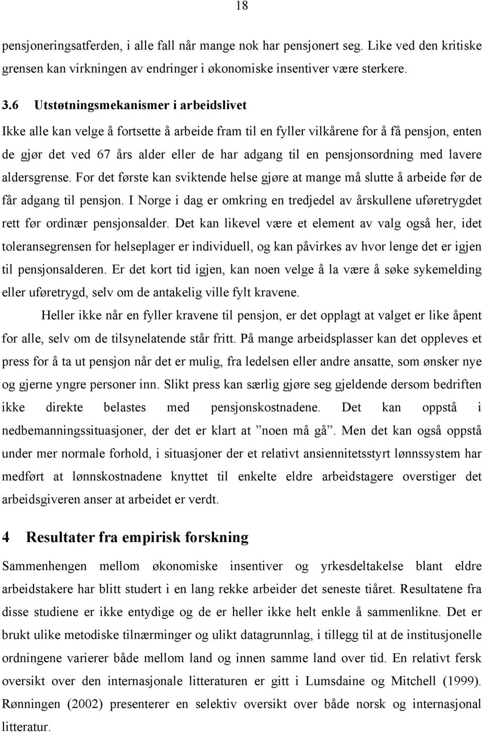 pensjonsordning med lavere aldersgrense. For det første kan sviktende helse gjøre at mange må slutte å arbeide før de får adgang til pensjon.