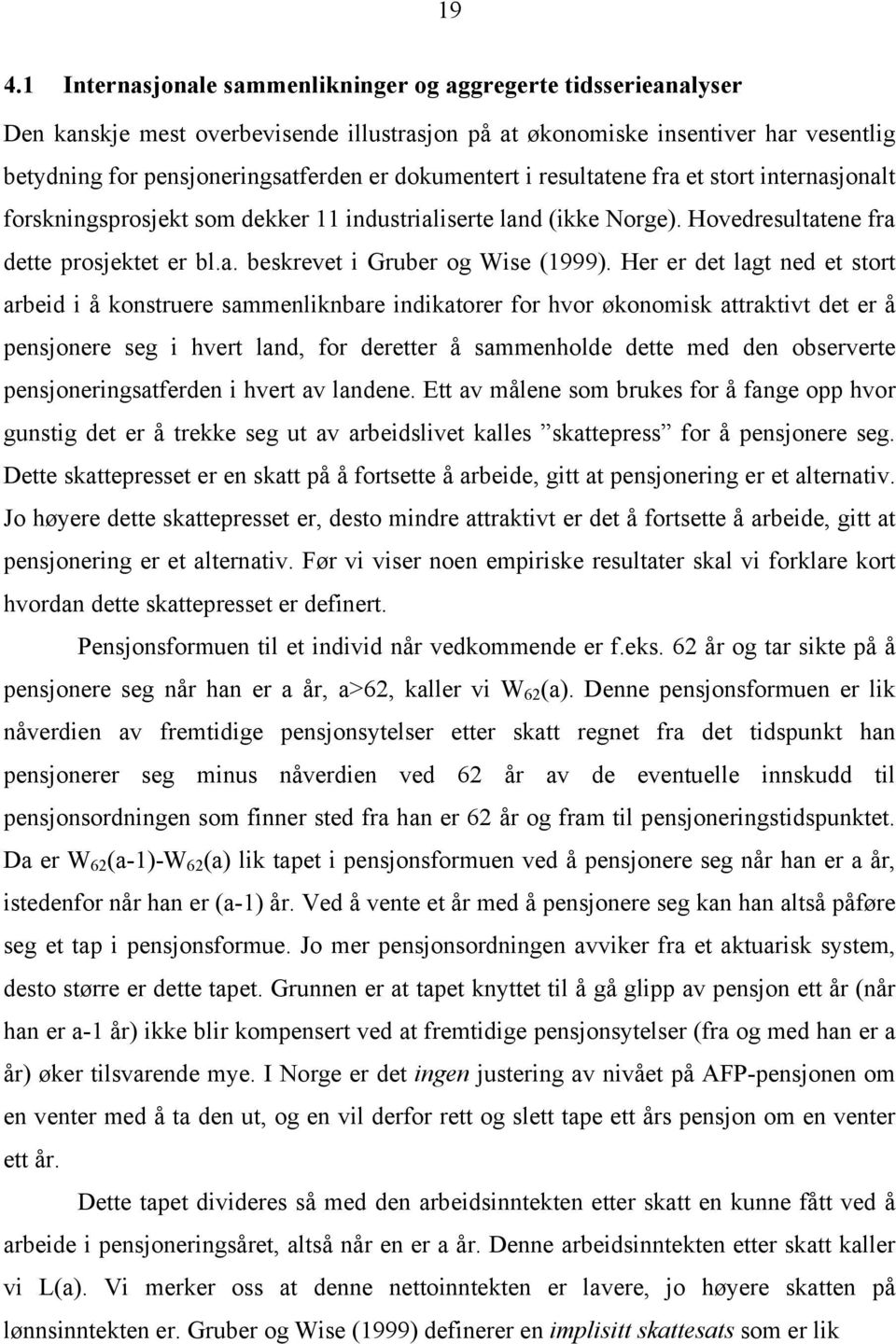 Her er det lagt ned et stort arbeid i å konstruere sammenliknbare indikatorer for hvor økonomisk attraktivt det er å pensjonere seg i hvert land, for deretter å sammenholde dette med den observerte