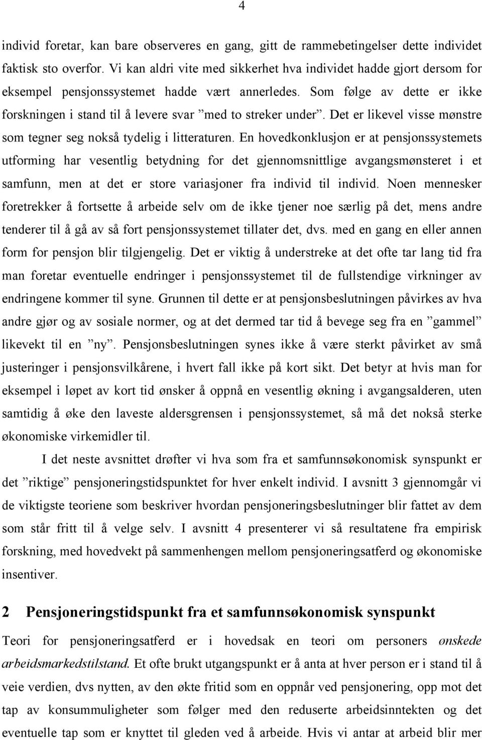 Som følge av dette er ikke forskningen i stand til å levere svar med to streker under. Det er likevel visse mønstre som tegner seg nokså tydelig i litteraturen.