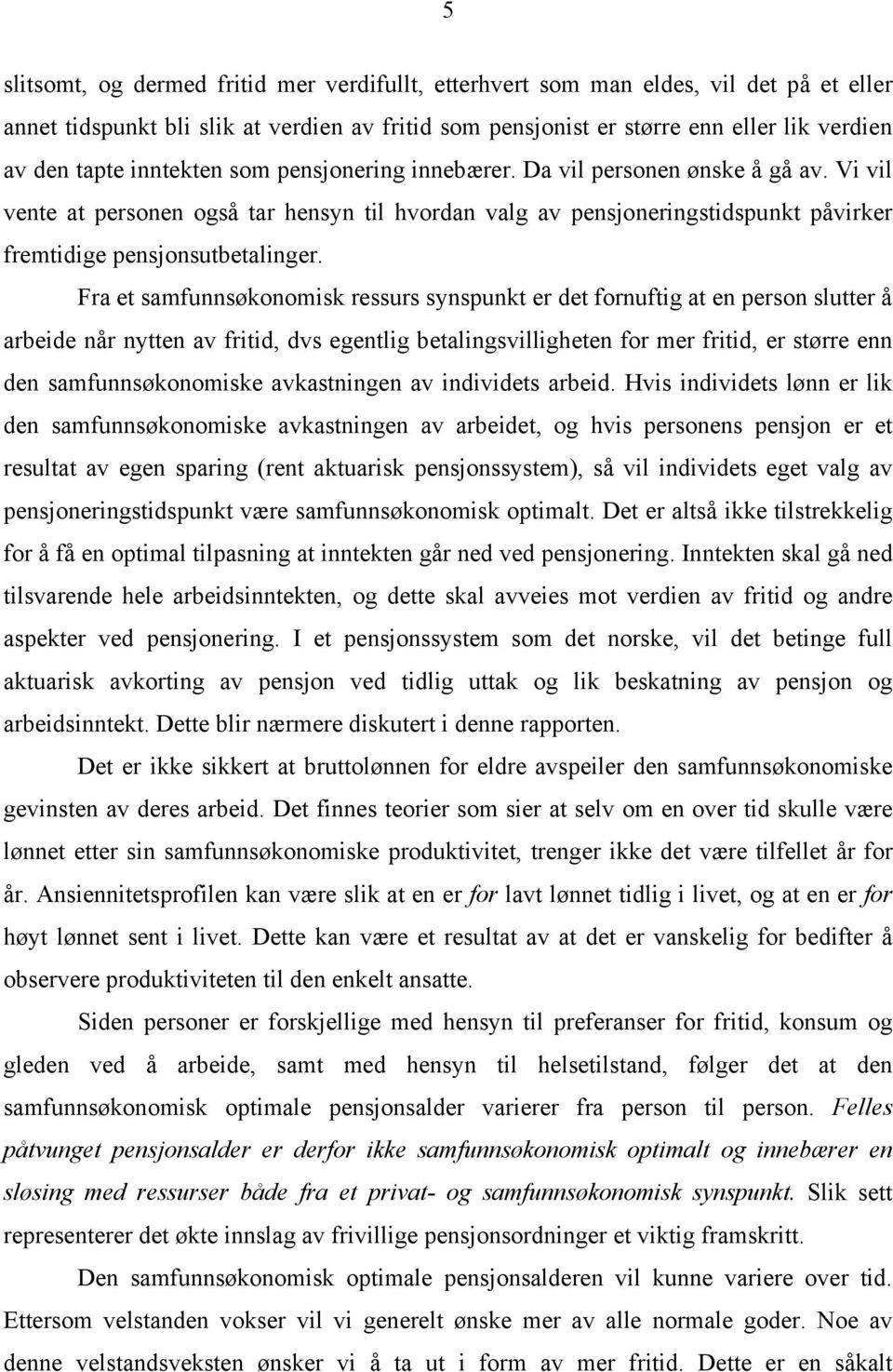 Fra et samfunnsøkonomisk ressurs synspunkt er det fornuftig at en person slutter å arbeide når nytten av fritid, dvs egentlig betalingsvilligheten for mer fritid, er større enn den samfunnsøkonomiske