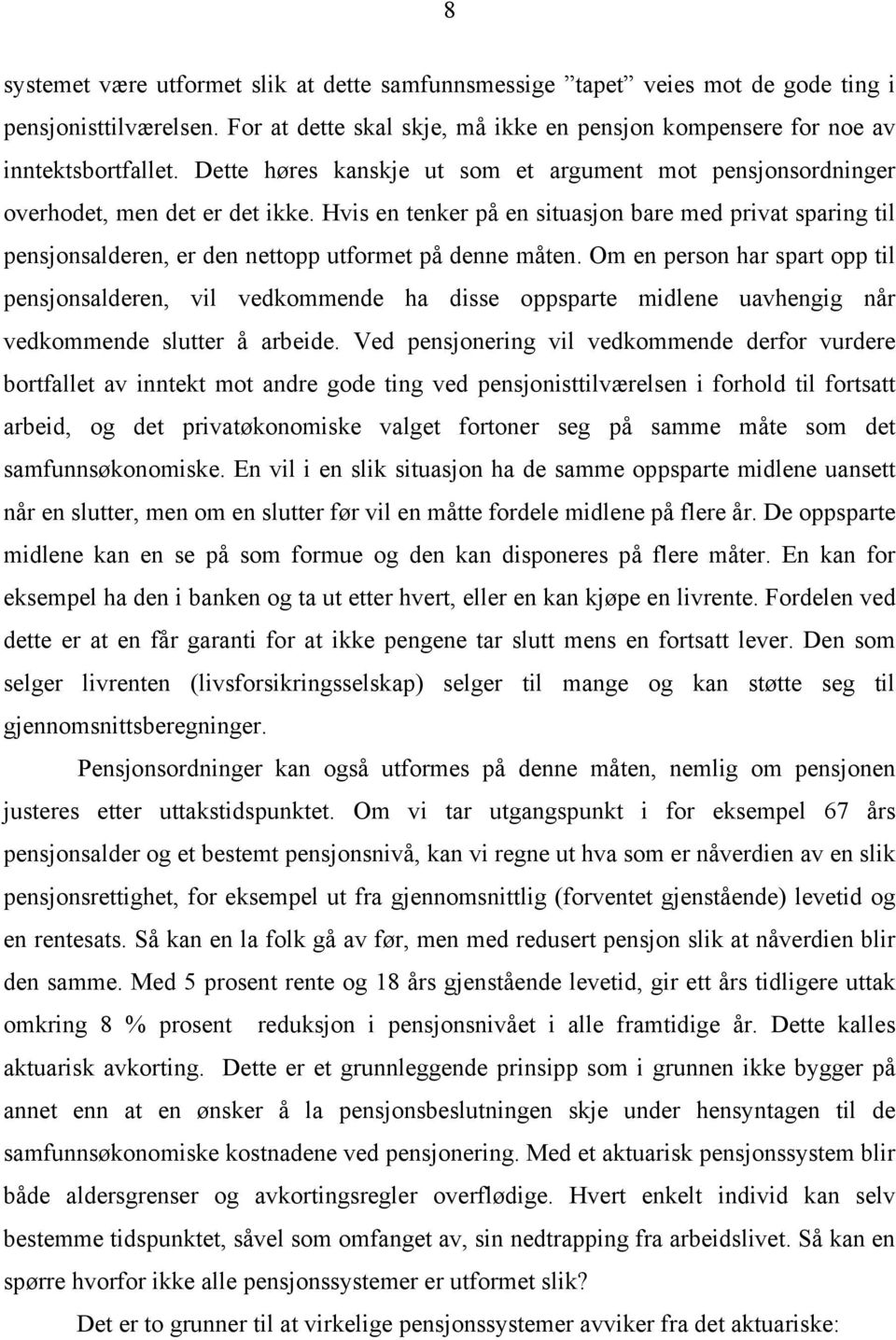 Hvis en tenker på en situasjon bare med privat sparing til pensjonsalderen, er den nettopp utformet på denne måten.