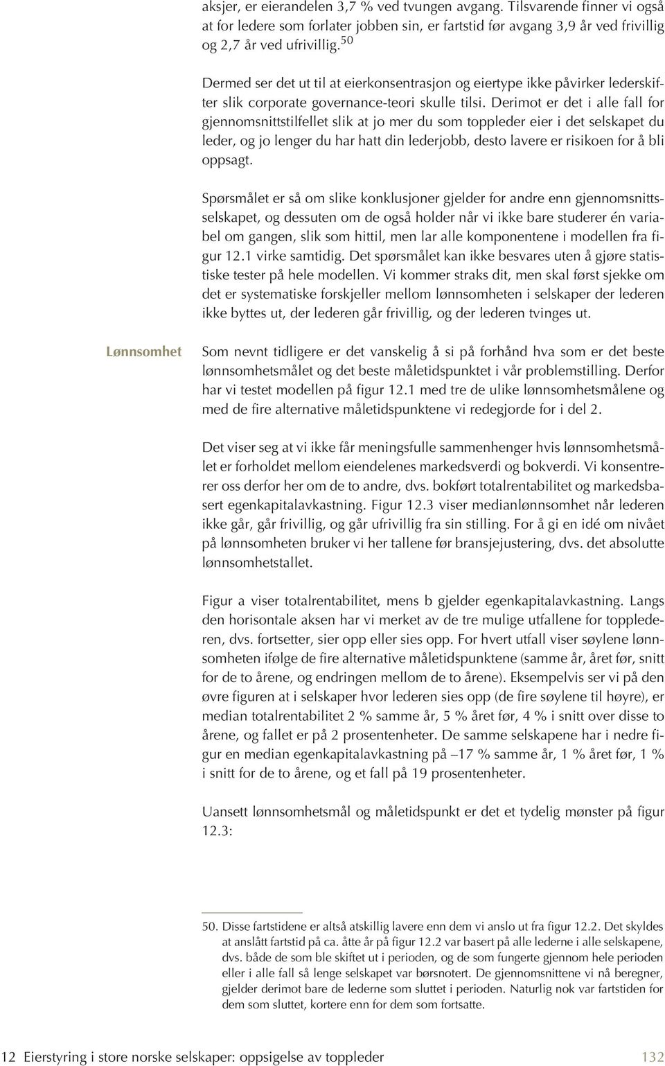 Derimot er det i alle fall for gjennomsnittstilfellet slik at jo mer du som toppleder eier i det selskapet du leder, og jo lenger du har hatt din lederjobb, desto lavere er risikoen for å bli oppsagt.