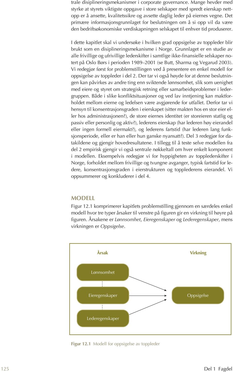 Det primære informasjonsgrunnlaget for beslutningen om å si opp vil da være den bedriftsøkonomiske verdiskapningen selskapet til enhver tid produserer.