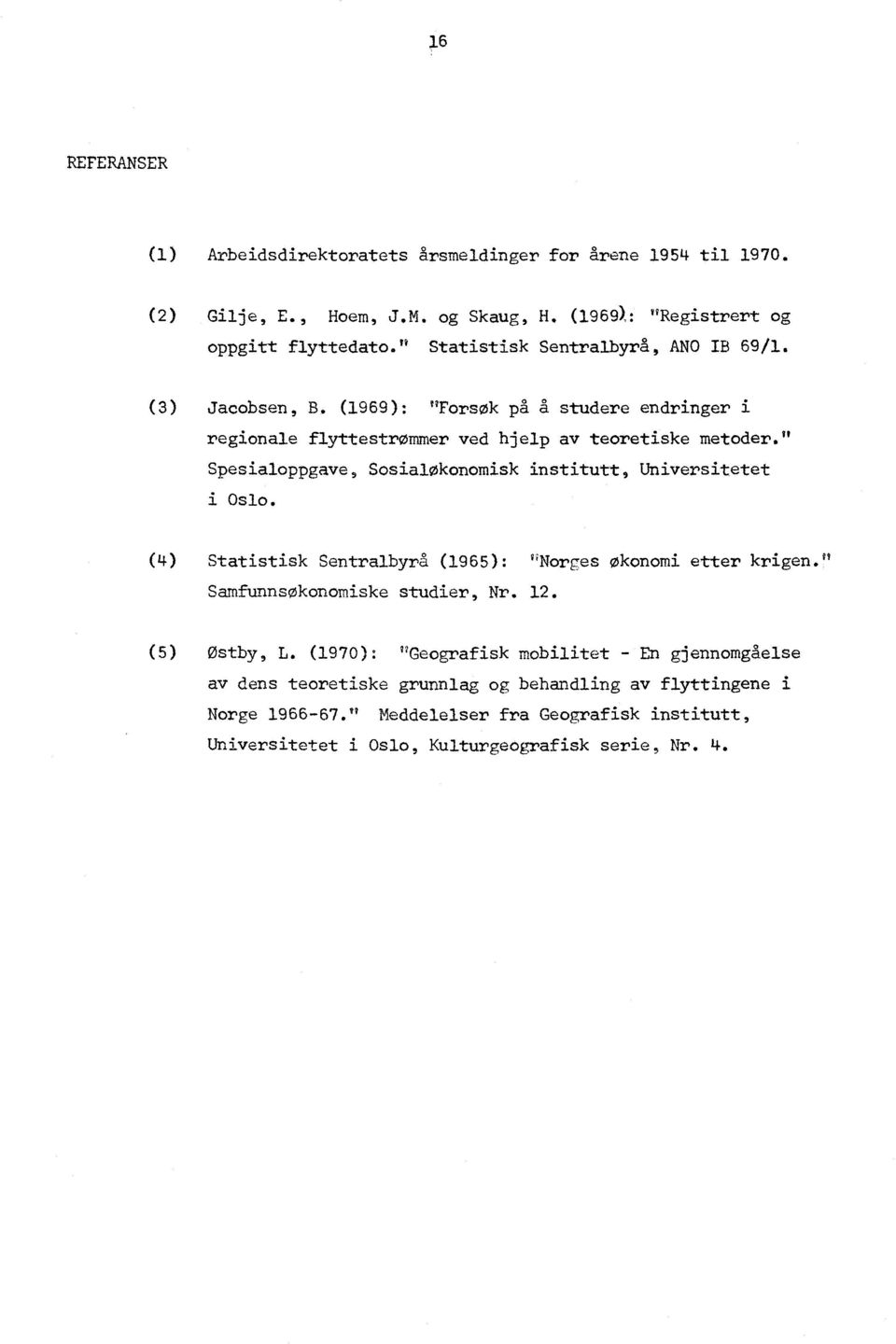 " Spesialoppgave, Sosialøkonomisk institutt, Universitetet i Oslo. (4) Statistisk Sentralbyrå (1965): "Norges økonomi etter krigen." Samfunnsøkonomiske studier, Nr. 12.