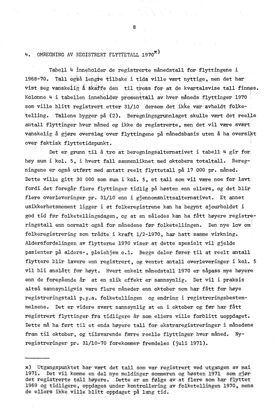 Kolonne 4 i tabellen inneholder prosenttall av hver måneds flyttinger 1970 som ville blitt registrert etter 31/10 dersom det iki(e var avholdt folketelling. Tallene bygger på (2).