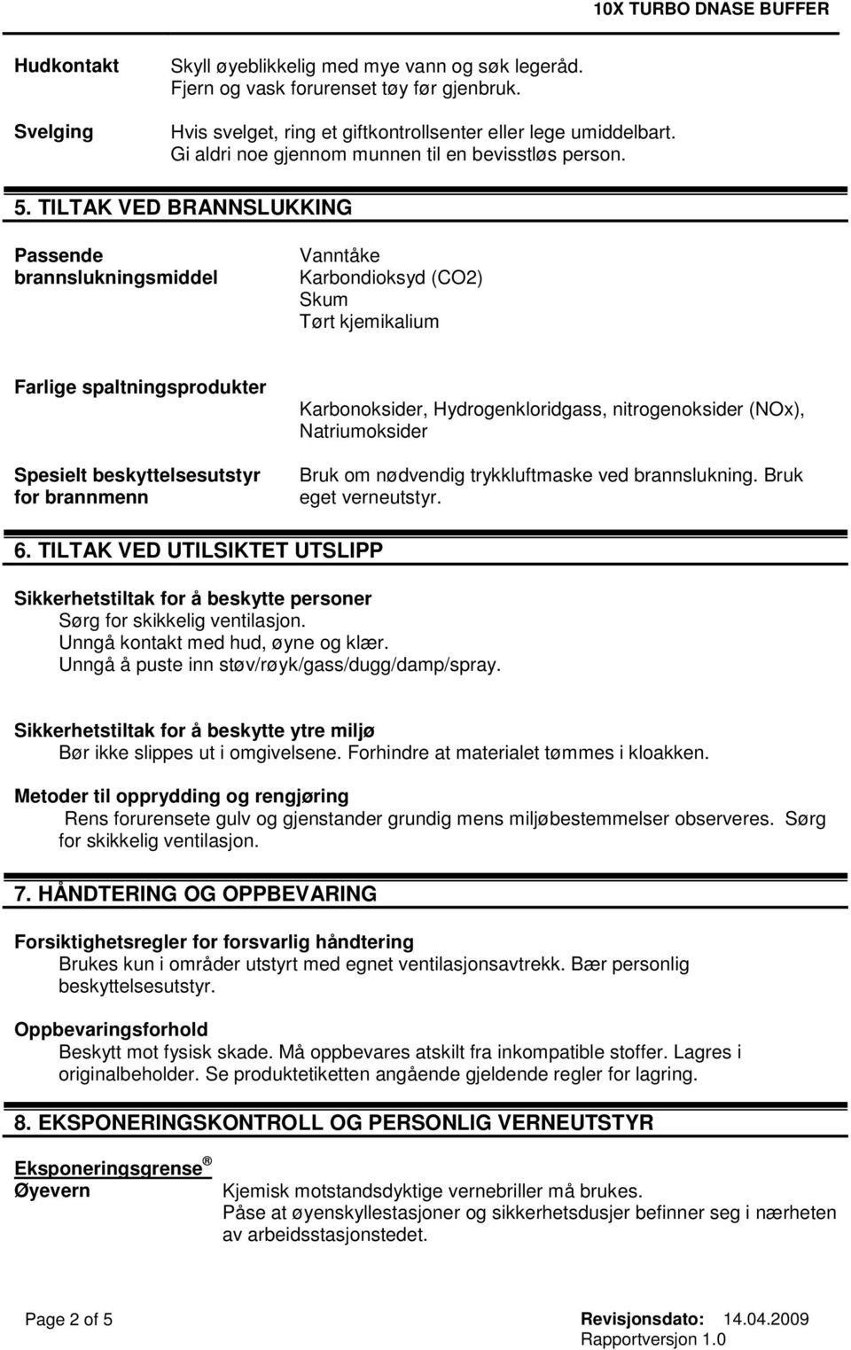 TILTAK VED BRANNSLUKKING Passende brannslukningsmiddel Vanntåke Karbondioksyd (CO2) Skum Tørt kjemikalium Farlige spaltningsprodukter Spesielt beskyttelsesutstyr for brannmenn Karbonoksider,