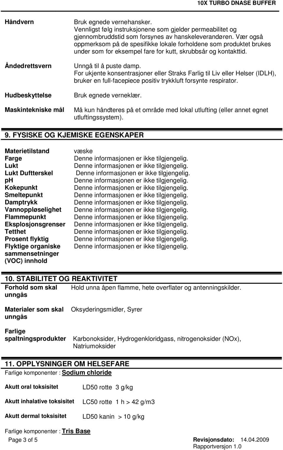 For ukjente konsentrasjoner eller Straks Farlig til Liv eller Helser (IDLH), bruker en full-facepiece positiv trykkluft forsynte respirator. Bruk egnede verneklær.