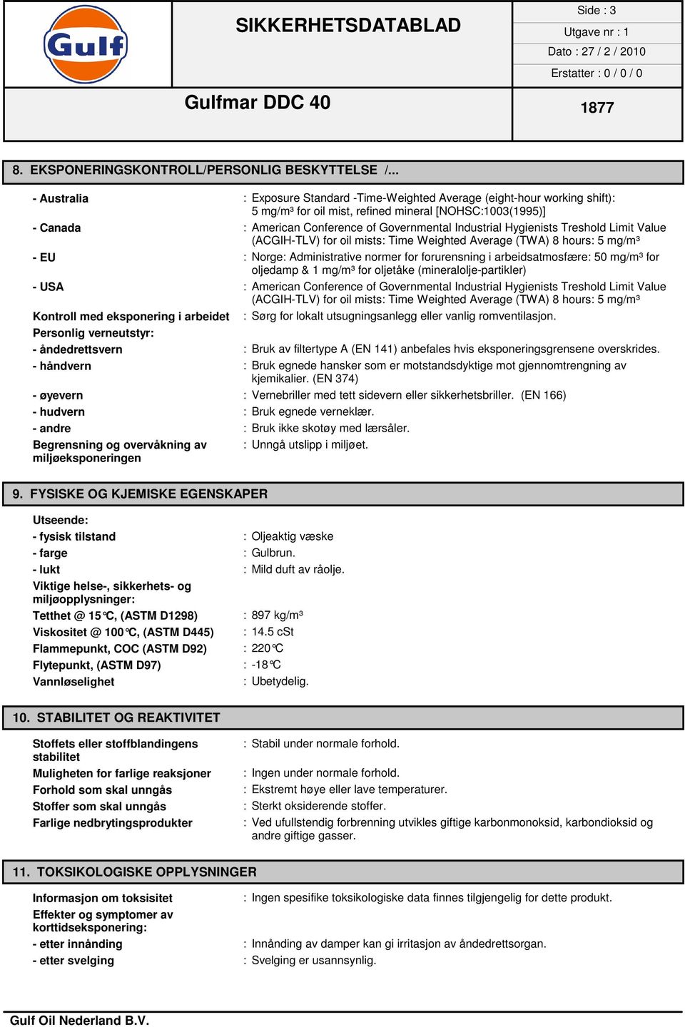 Industrial Hygienists Treshold Limit Value (ACGIH-TLV) for oil mists: Time Weighted Average (TWA) 8 hours: 5 mg/m³ - EU : Norge: Administrative normer for forurensning i arbeidsatmosfære: 50 mg/m³