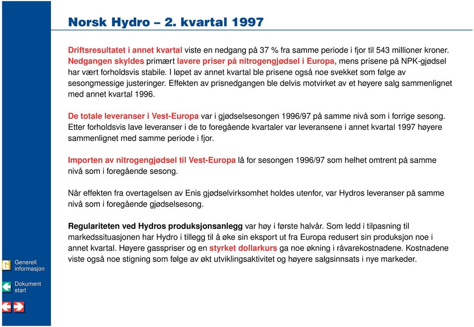 I løpet av annet kvartal ble prisene også noe svekket som følge av sesongmessige justeringer. Effekten av prisnedgangen ble delvis motvirket av et høyere salg sammenlignet med annet kvartal 1996.