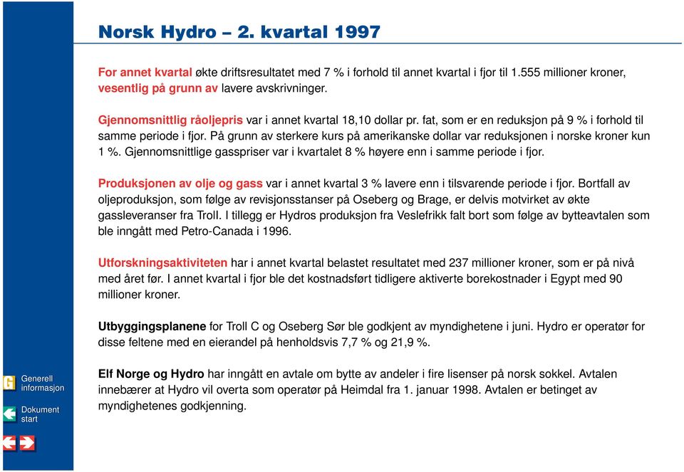 På grunn av sterkere kurs på amerikanske dollar var reduksjonen i norske kroner kun 1 %. Gjennomsnittlige gasspriser var i kvartalet 8 % høyere enn i samme periode i fjor.