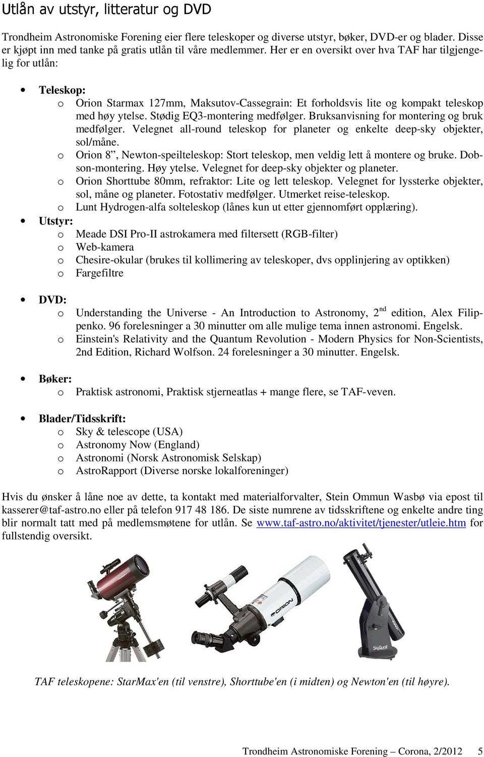 Stødig EQ3-montering medfølger. Bruksanvisning for montering og bruk medfølger. Velegnet all-round teleskop for planeter og enkelte deep-sky objekter, sol/måne.