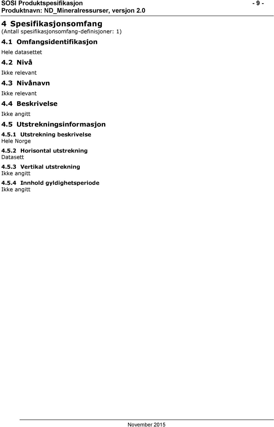 4 Beskrivelse Ikke angitt 4.5 Utstrekningsinformasjon 4.5.1 Utstrekning beskrivelse Hele Norge 4.5.2 Horisontal utstrekning Datasett 4.