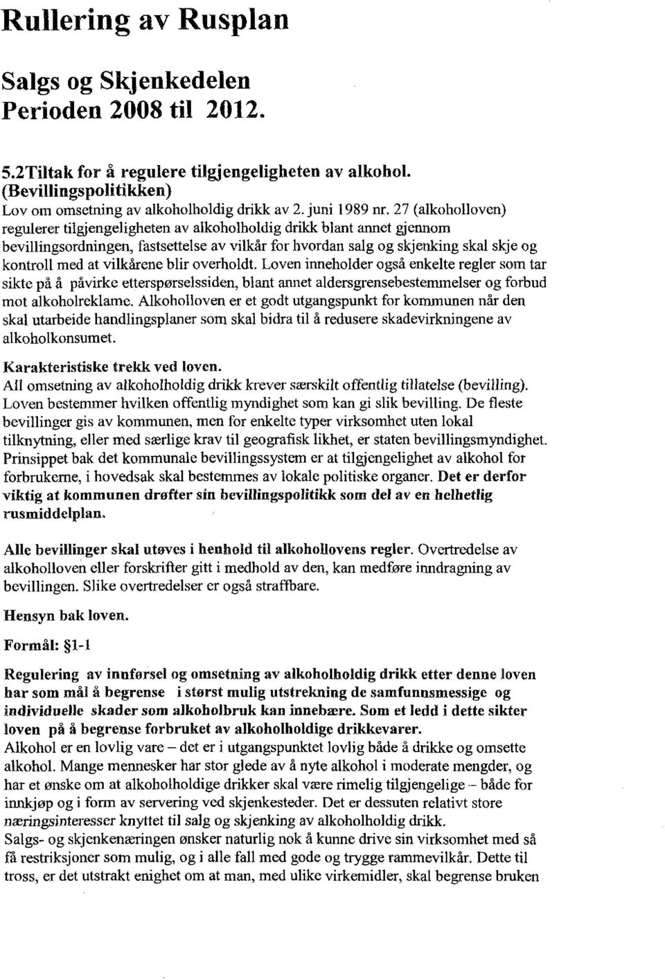 27 (alkoholloven) regulerer tilgjengeligheten av alkoholholdig drikk blant annet gjennom bevillingsordningen, fastsettelse av vilkår for hvordan salg og skjenking skal skje og kontroll med at