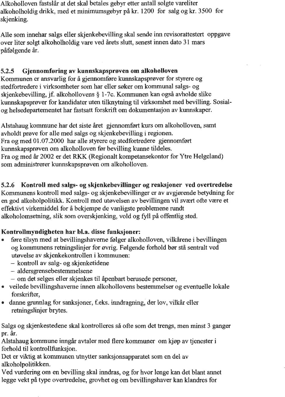 5 Gjennomføring av kunnskapsproven om alkoholloven Kommunen er ansvarlig for å gjennomføre kunnskapsprøver for styrere og stedfortredere i virksomheter som har eller søker om kommunal salgs- og