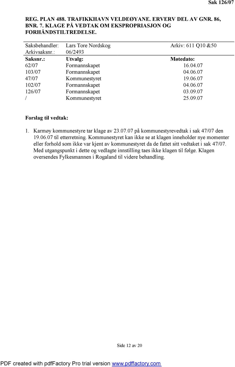 06.07 126/07 Formannskapet 03.09.07 / Kommunestyret 25.09.07 Forslag til vedtak: 1. Karmøy kommunestyre tar klage av 23.07.07 på kommunestyrevedtak i sak 47/07 den 19.06.07 til etterretning.