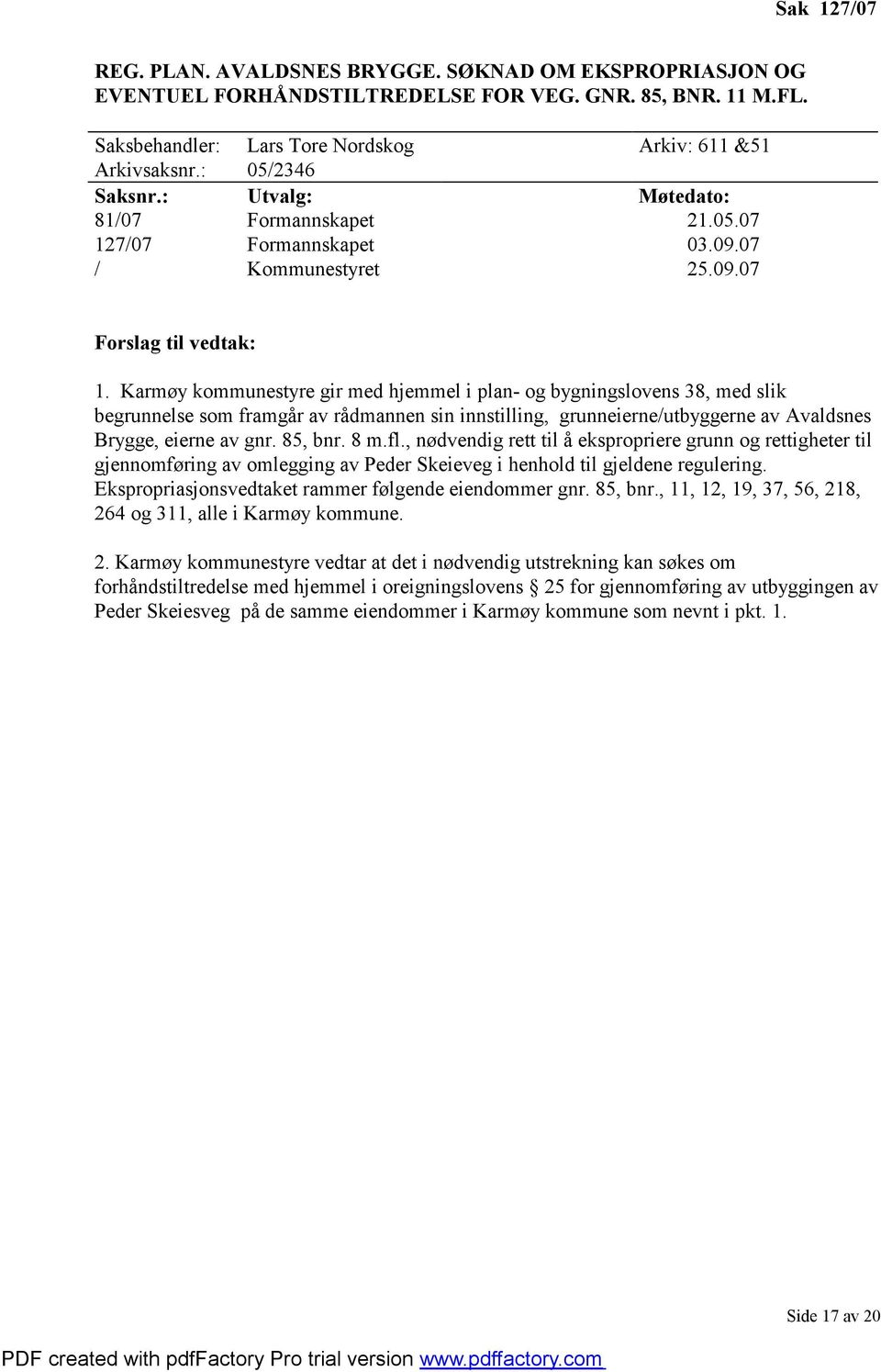 Karmøy kommunestyre gir med hjemmel i plan- og bygningslovens 38, med slik begrunnelse som framgår av rådmannen sin innstilling, grunneierne/utbyggerne av Avaldsnes Brygge, eierne av gnr. 85, bnr.