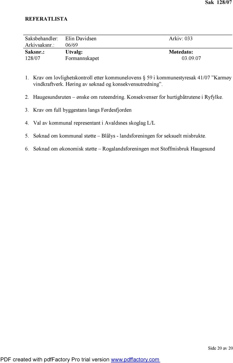 Haugesundsruten ønske om ruteendring. Konsekvenser for hurtigbåtrutene i Ryfylke. 3. Krav om full byggestans langs Førdesfjorden 4.