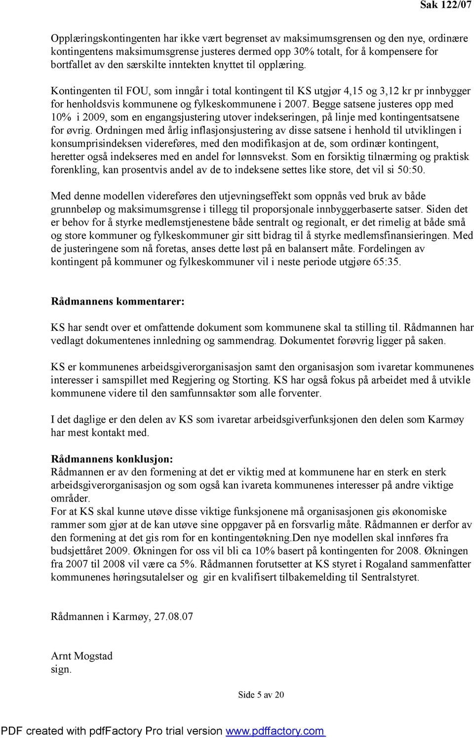 Begge satsene justeres opp med 10% i 2009, som en engangsjustering utover indekseringen, på linje med kontingentsatsene for øvrig.