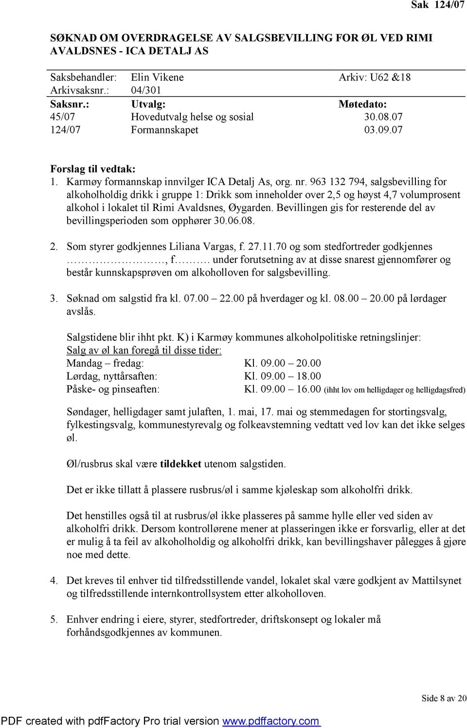 963 132 794, salgsbevilling for alkoholholdig drikk i gruppe 1: Drikk som inneholder over 2,5 og høyst 4,7 volumprosent alkohol i lokalet til Rimi Avaldsnes, Øygarden.