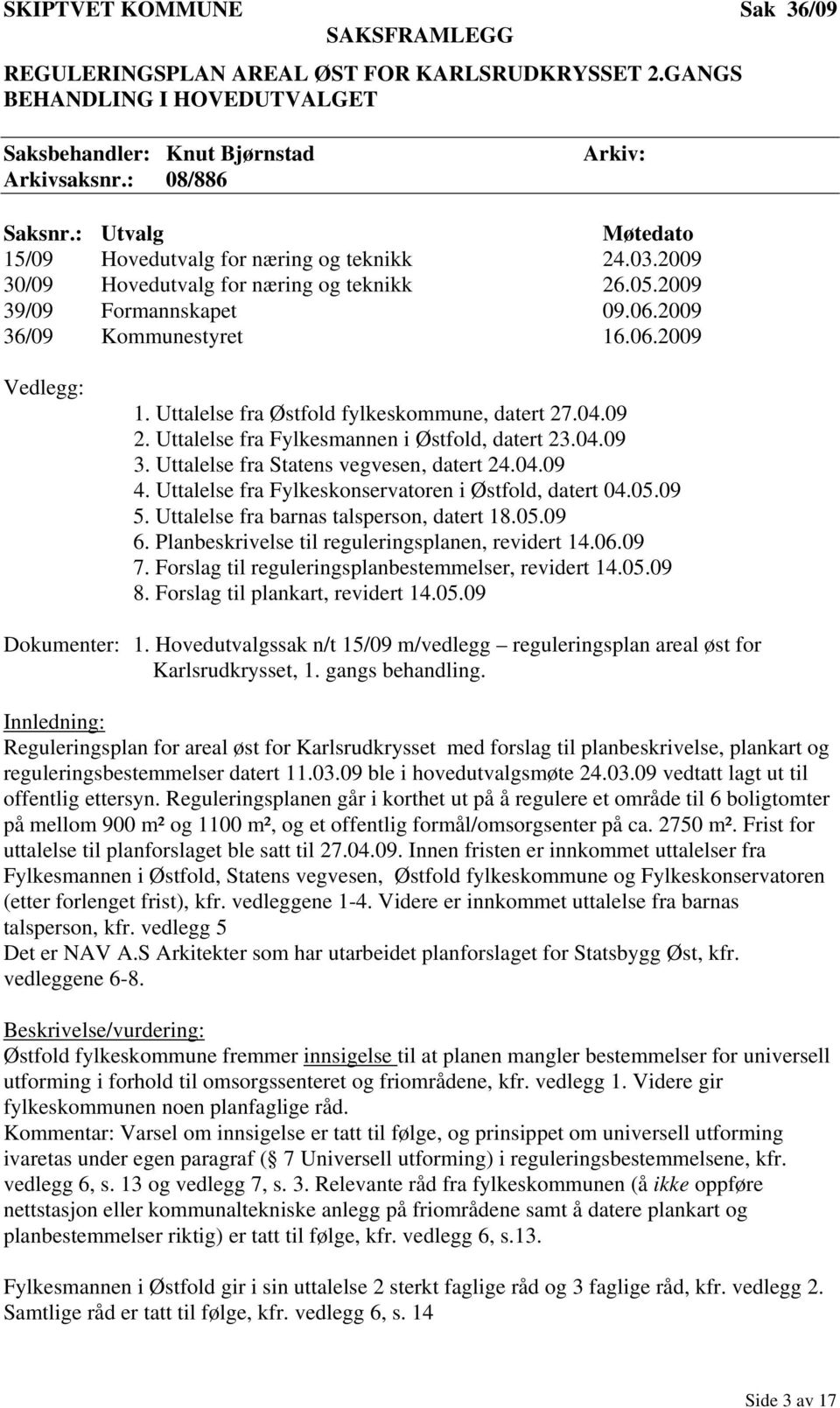 Uttalelse fra Østfold fylkeskommune, datert 27.04.09 2. Uttalelse fra Fylkesmannen i Østfold, datert 23.04.09 3. Uttalelse fra Statens vegvesen, datert 24.04.09 4.