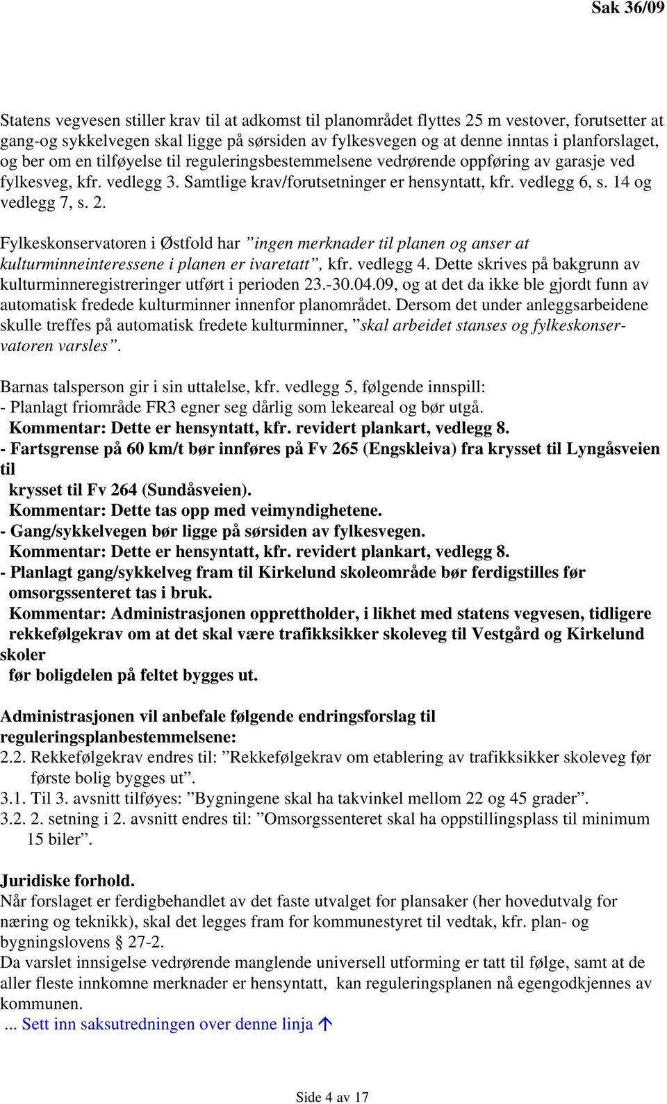 14 og vedlegg 7, s. 2. Fylkeskonservatoren i Østfold har ingen merknader til planen og anser at kulturminneinteressene i planen er ivaretatt, kfr. vedlegg 4.