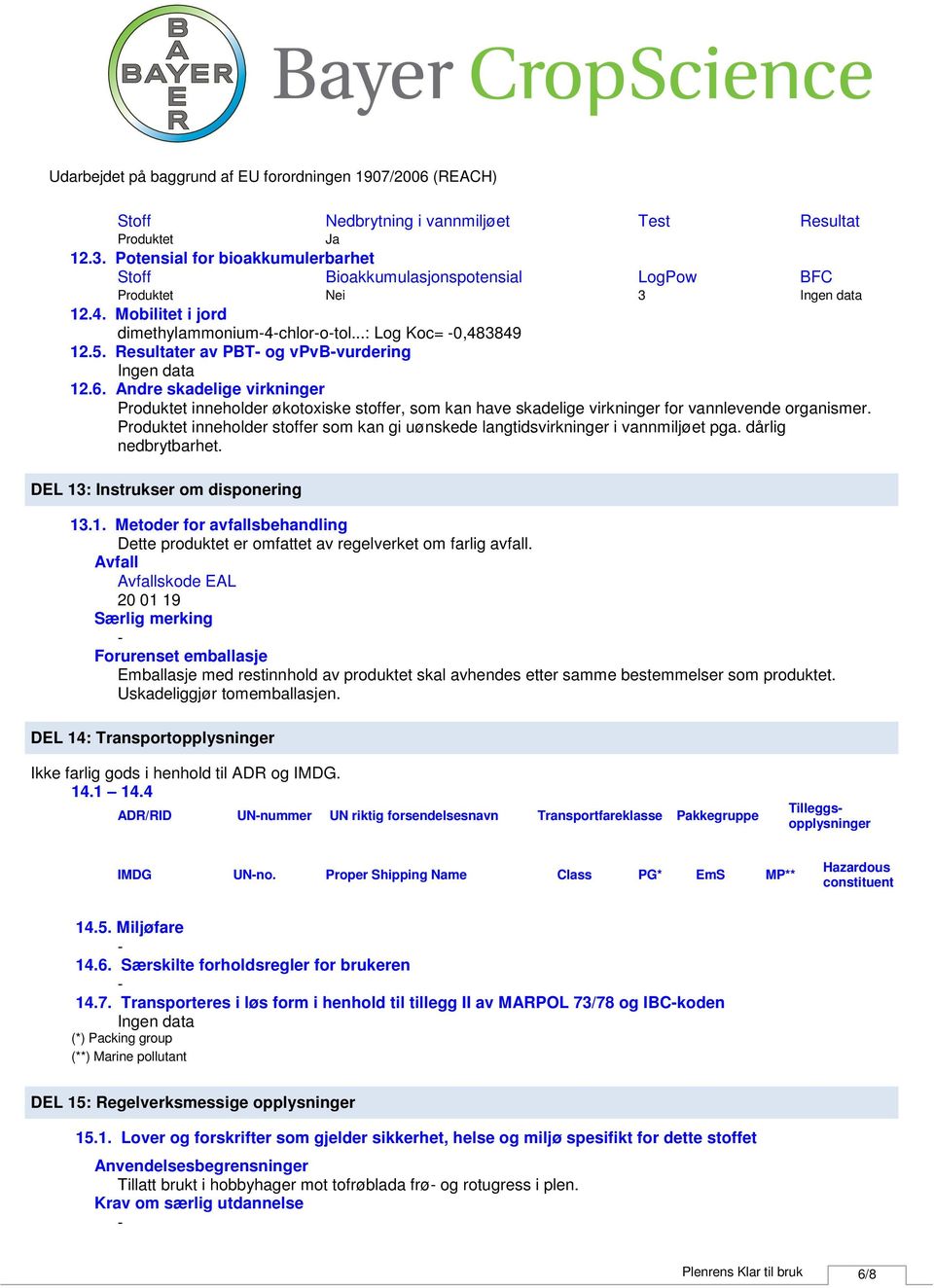 inneholder stoffer som kan gi uønskede langtidsvirkninger i vannmiljøet pga. dårlig nedbrytbarhet. DEL 13: Instrukser om disponering 13.1. Metoder for avfallsbehandling Dette produktet er omfattet av regelverket om farlig avfall.