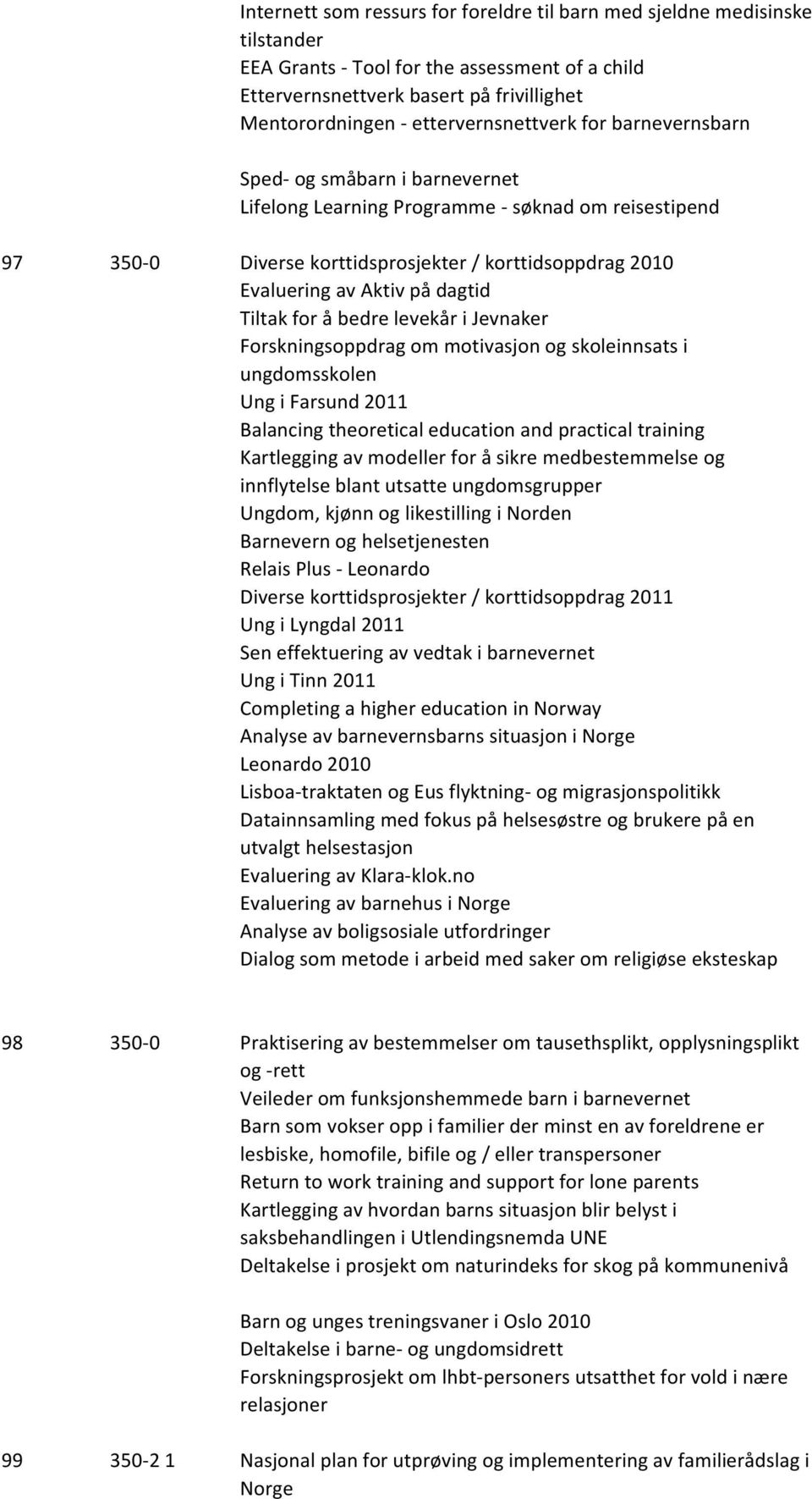 Aktiv på dagtid Tiltak for å bedre levekår i Jevnaker Forskningsoppdrag om motivasjon og skoleinnsats i ungdomsskolen Ung i Farsund 2011 Balancing theoretical education and practical training