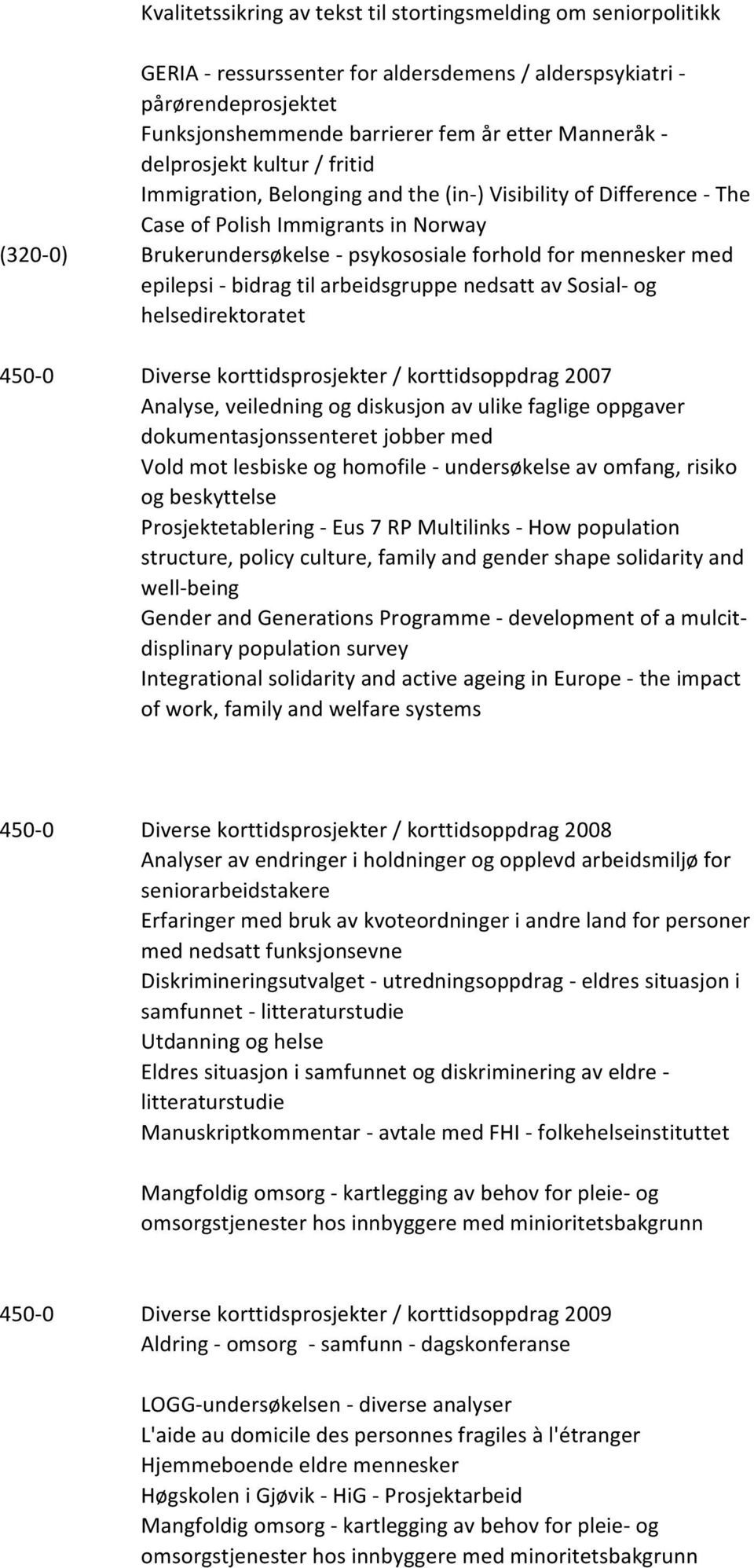 epilepsi - bidrag til arbeidsgruppe nedsatt av Sosial- og helsedirektoratet 450-0 Diverse korttidsprosjekter / korttidsoppdrag 2007 Analyse, veiledning og diskusjon av ulike faglige oppgaver