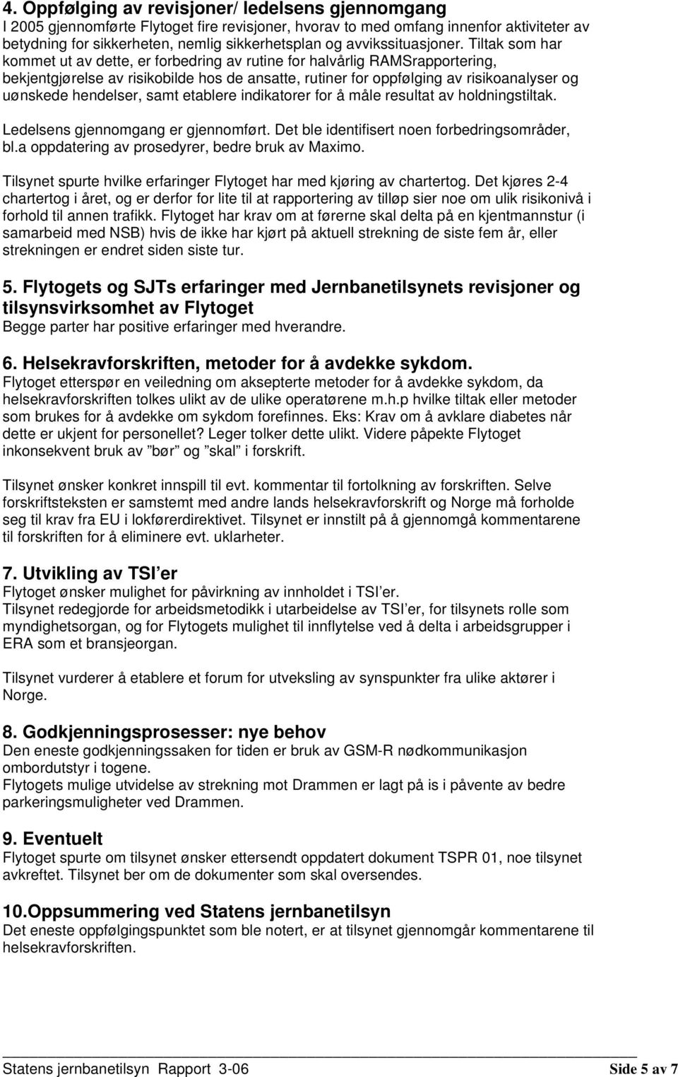 Tiltak som har kommet ut av dette, er forbedring av rutine for halvårlig RAMSrapportering, bekjentgjørelse av risikobilde hos de ansatte, rutiner for oppfølging av risikoanalyser og uønskede