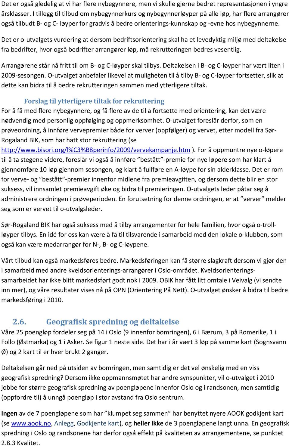 Det er o-utvalgets vurdering at dersom bedriftsorientering skal ha et levedyktig miljø med deltakelse fra bedrifter, hvor også bedrifter arrangører løp, må rekrutteringen bedres vesentlig.