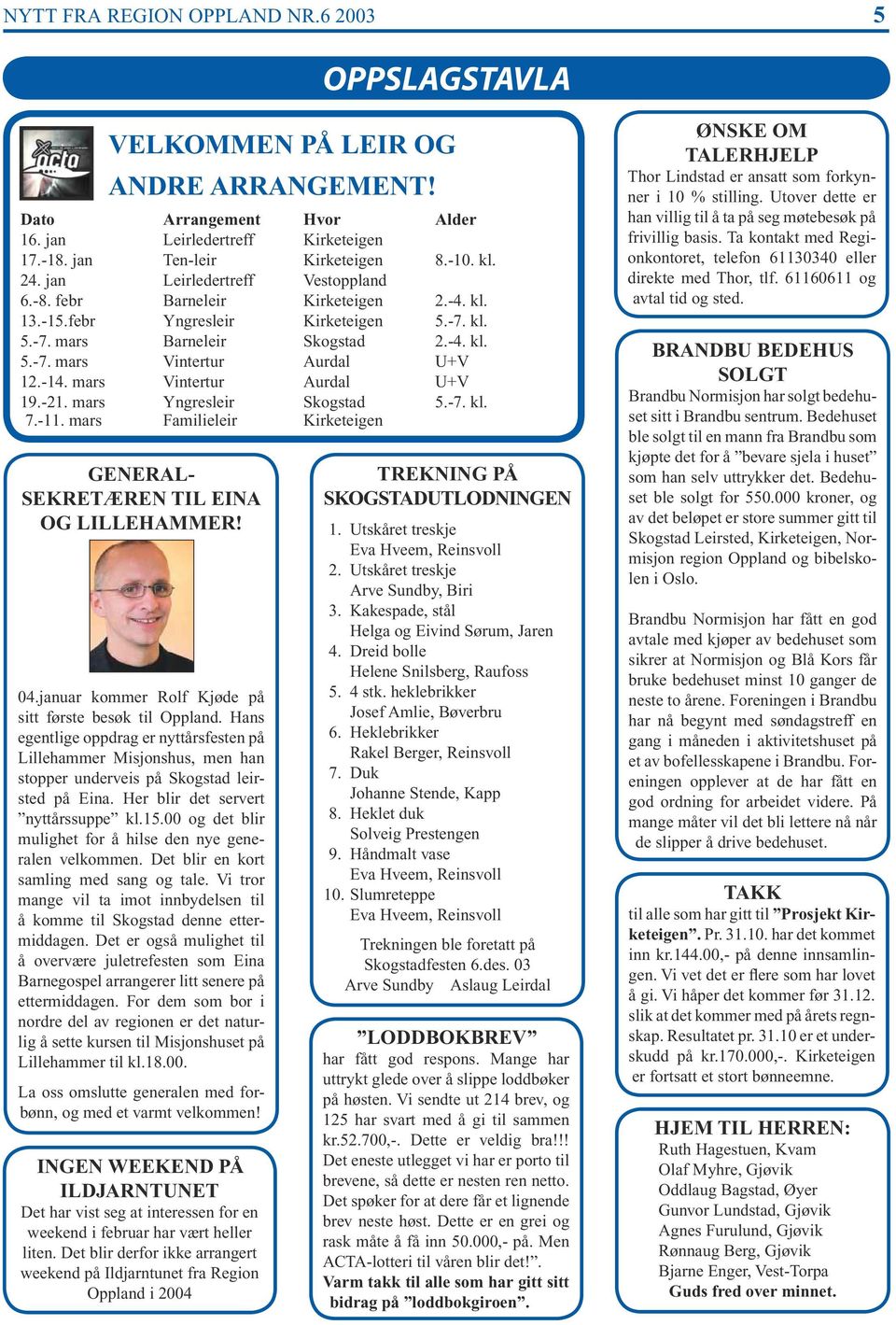 mars Vintertur Aurdal U+V 19.-21. mars Yngresleir Skogstad 5.-7. kl. 7.-11. mars Familieleir Kirketeigen GENERAL- SEKRETÆREN TIL EINA OG LILLEHAMMER! 04.