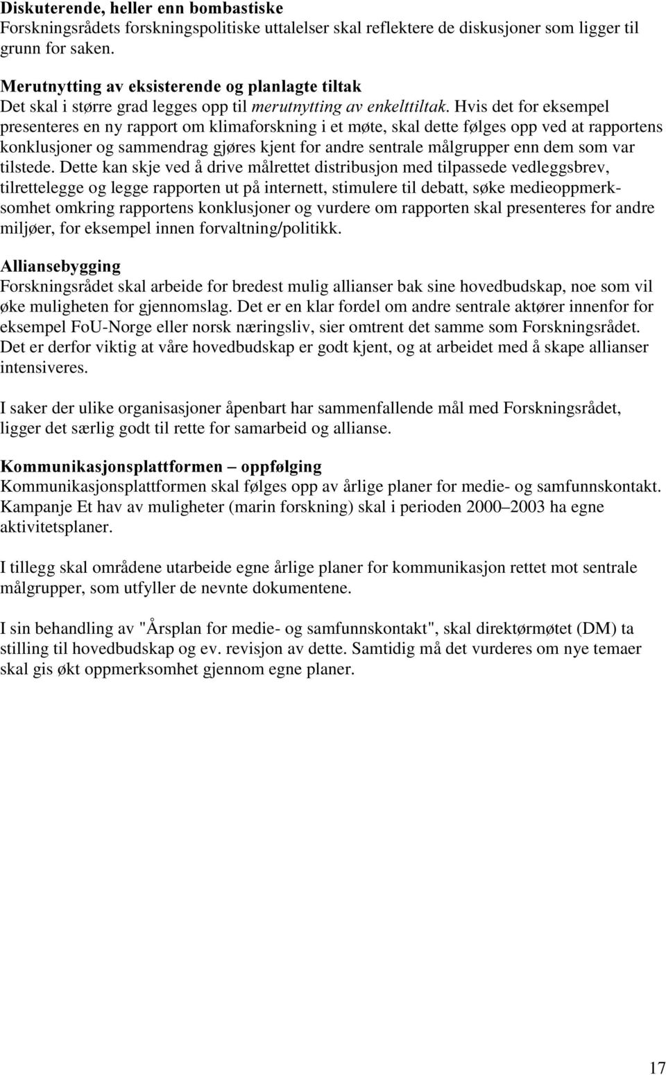 Hvis det for eksempel presenteres en ny rapport om klimaforskning i et møte, skal dette følges opp ved at rapportens konklusjoner og sammendrag gjøres kjent for andre sentrale målgrupper enn dem som