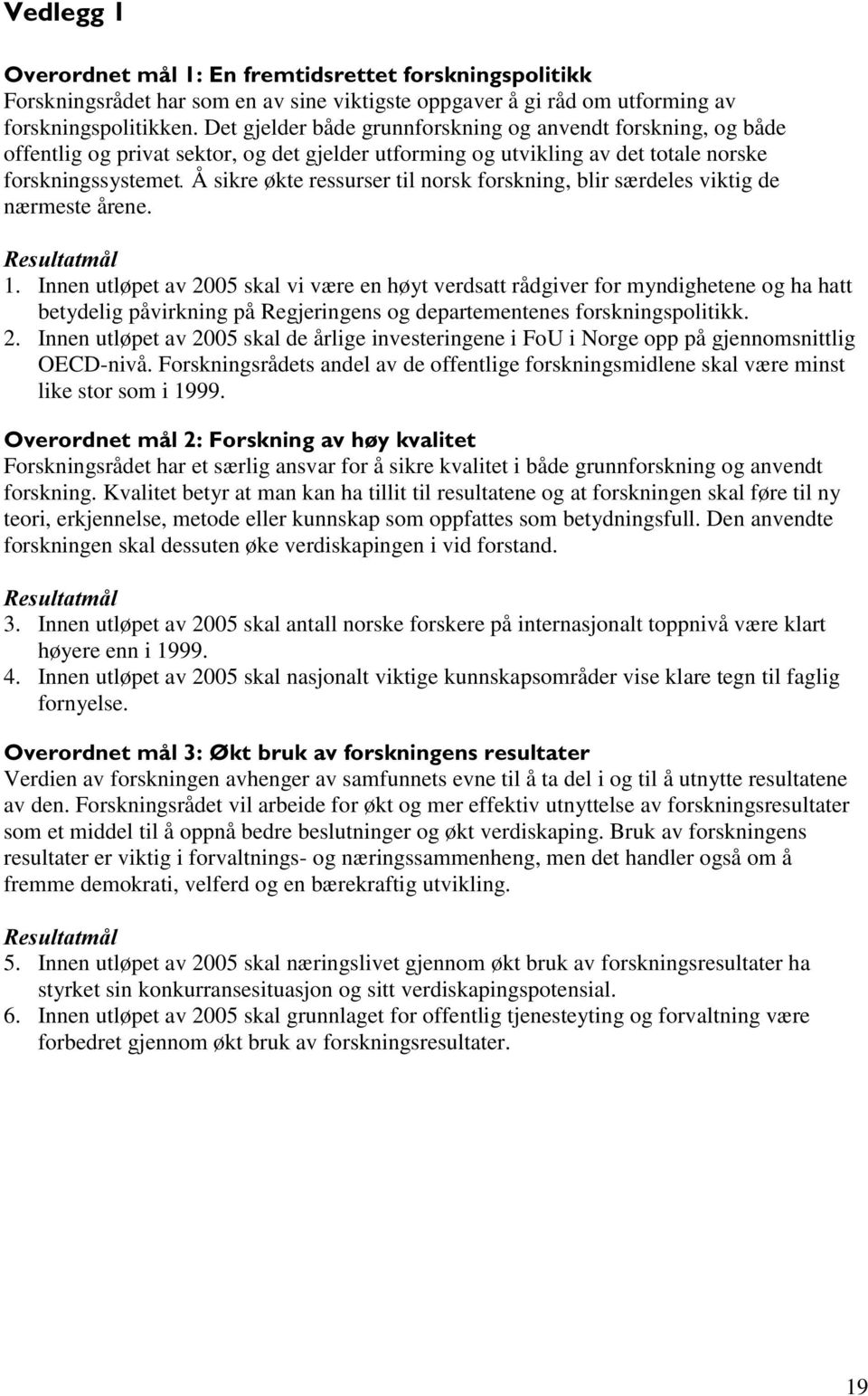 norsk forskning, blir særdeles viktig de nærmeste årene. 5HVXOWDWPnO 1.