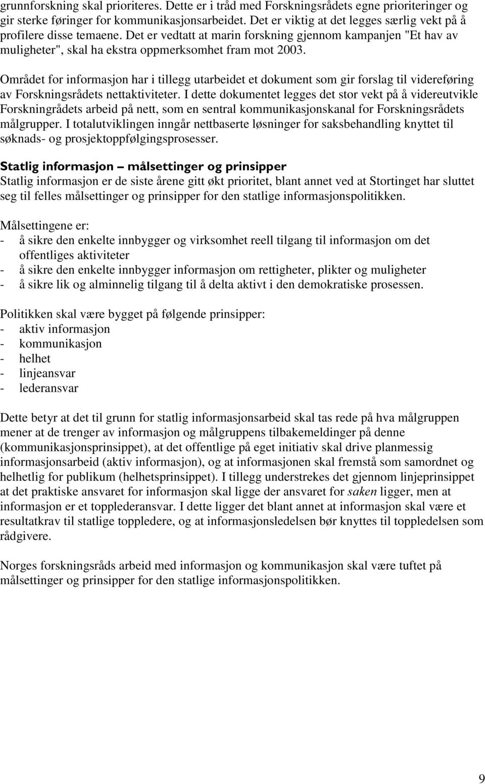 Området for informasjon har i tillegg utarbeidet et dokument som gir forslag til videreføring av Forskningsrådets nettaktiviteter.