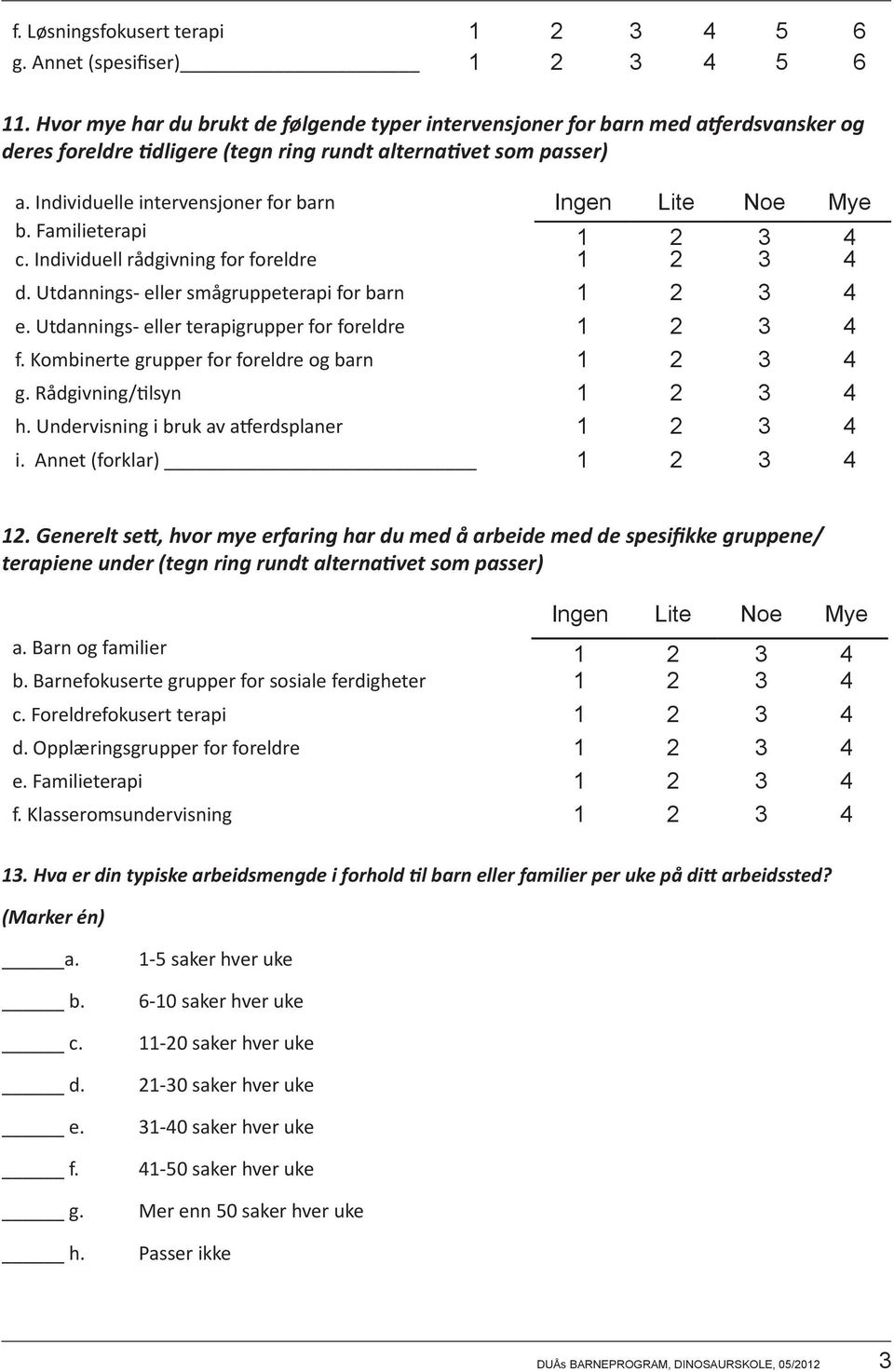 Individuelle intervensjoner for barn Ingen Lite Noe Mye b. Familieterapi 1 2 3 4 c. Individuell rådgivning for foreldre 1 2 3 4 d. Utdannings- eller smågruppeterapi for barn 1 2 3 4 e.