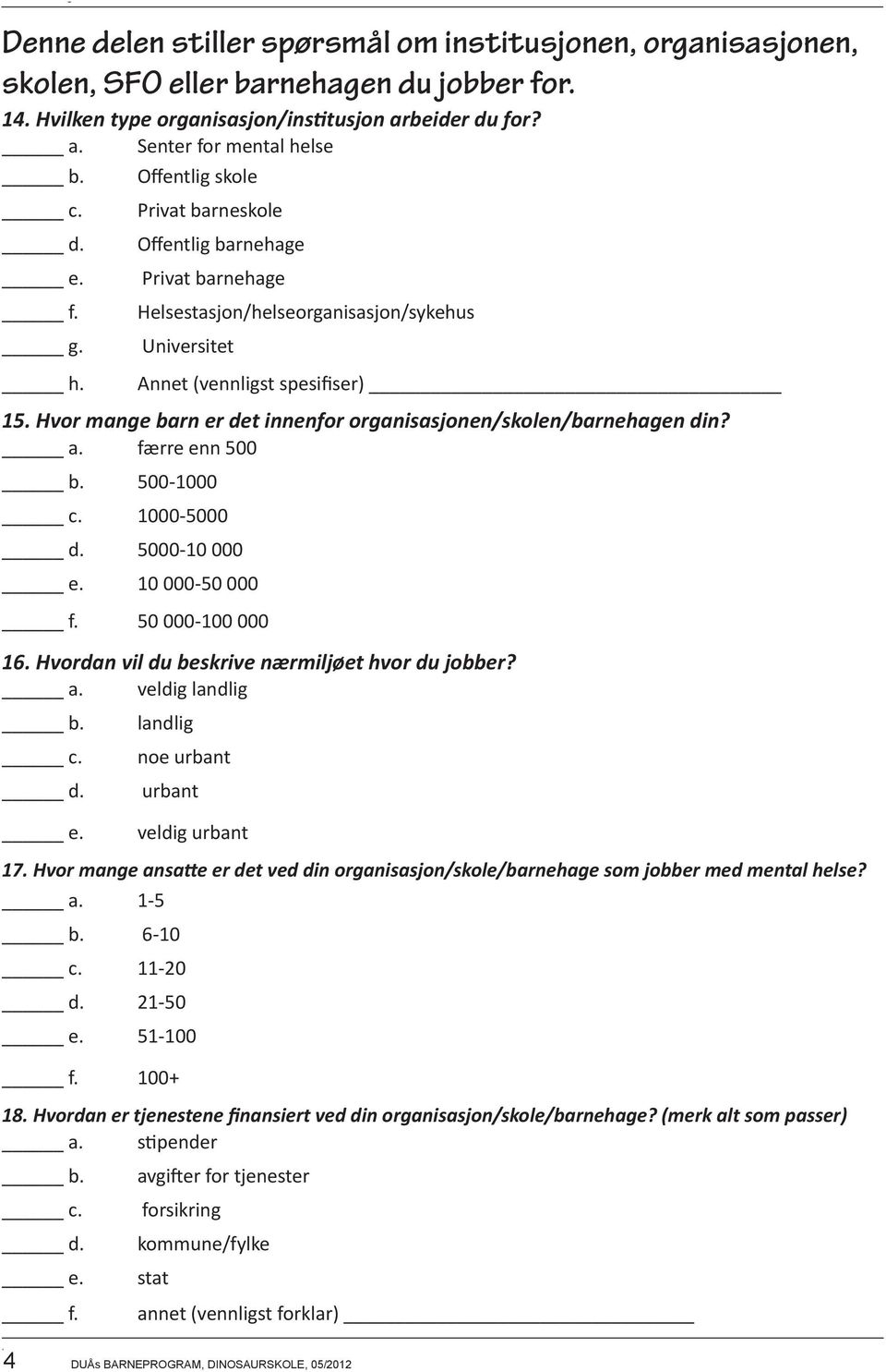 Senter for mental helse 146 4 Offentlig skole Privat barneskole Offentlig barnehage Privat barnehage Helsestasjon/helseorganisasjon/sykehus Universitet Annet (vennligst spesifiser) 15.