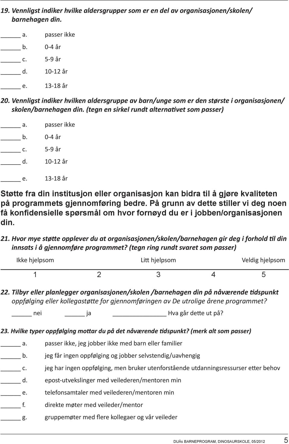 (tegn en sirkel rundt alternativet som passer) passer ikke 0-4 år 5-9 år 10-12 år 13-18 år Støtte fra din institusjon eller organisasjon kan bidra til å gjøre kvaliteten på programmets gjennomføring