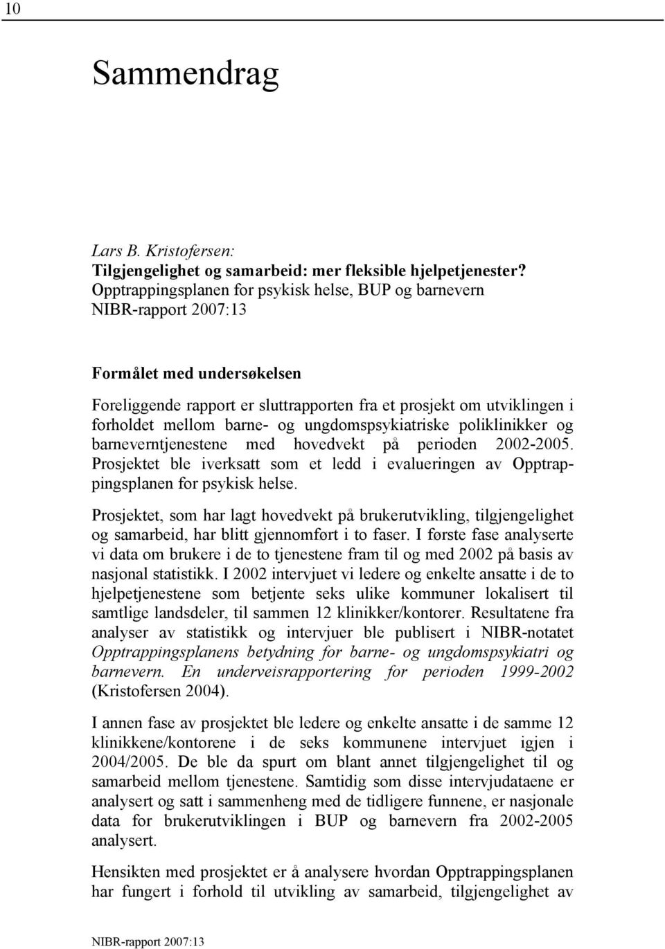 ungdomspsykiatriske poliklinikker og barneverntjenestene med hovedvekt på perioden 2002-2005. Prosjektet ble iverksatt som et ledd i evalueringen av Opptrappingsplanen for psykisk helse.